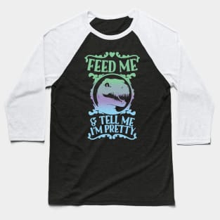 feed me and tell me im pretty Baseball T-Shirt